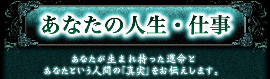 あなたの人生・仕事　あなたが生まれ持った運命とあなたという人間の「真実」をお伝えします。